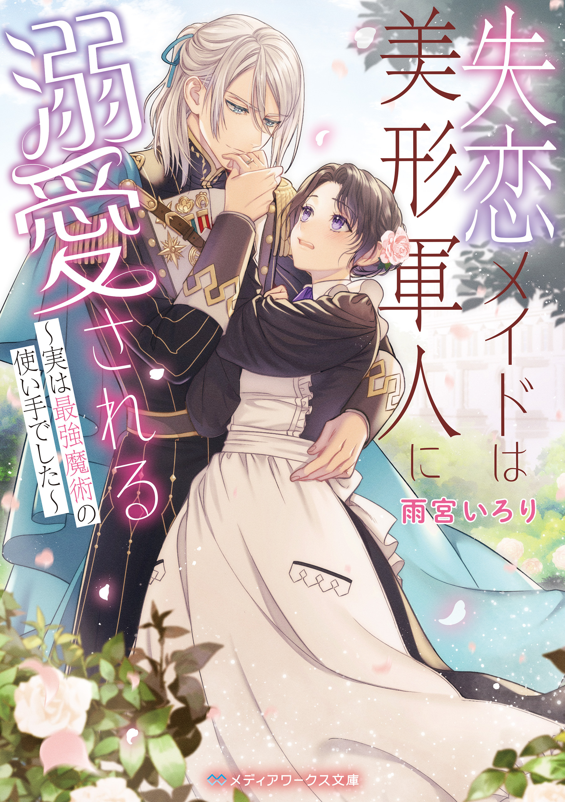 失恋メイドは美形軍人に溺愛される　～実は最強魔術の使い手でした～