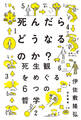 死んだらどうなるのか?――死生観をめぐる6つの哲学