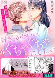 好き、かわいい、ぐちゃぐちゃにしたい～幼馴染はこじらせすぎてる【完全版】(1)