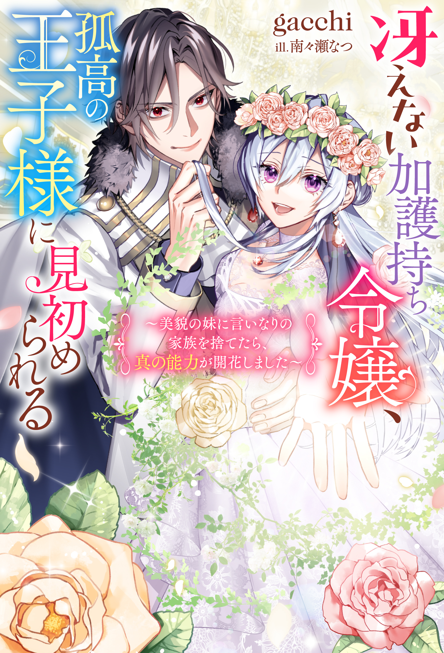 冴えない加護持ち令嬢、孤高の王子様に見初められる ～美貌の妹に言いなりの家族を捨てたら、真の能力が開花しました～（ノベル） 【電子書籍限定特典SS付き】
