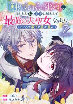 『触れられると死ぬ』と言われた私、王子に触れたら最強の大聖女になりました。ところで殿下の愛が重い【分冊版】 7