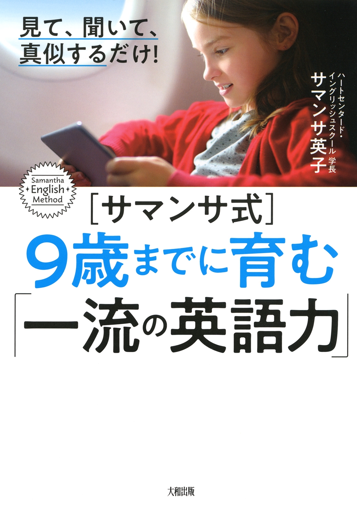 見て、聞いて、真似するだけ！ ［サマンサ式］９歳までに育む「一流の英語力」（大和出版）