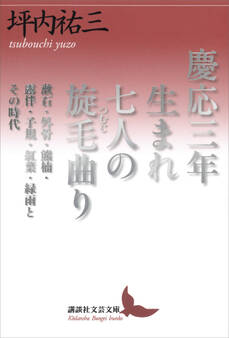 慶応三年生まれ 七人の旋毛曲り 漱石・外骨・熊楠・露伴・子規・紅葉・緑雨とその時代