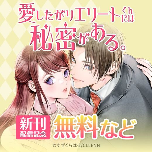 愛したがりエリートくんには秘密がある。 新刊配信記念