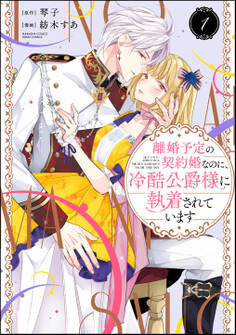 【期間限定 無料お試し版】離婚予定の契約婚なのに、冷酷公爵様に執着されています【かきおろし漫画&電子限定かきおろし小説(SPイラスト)付】 (1)