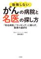 後悔しないがんの病院と名医の探し方~「有名病院」「ランキング」に頼らず、最善の選択を