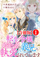 【期間限定 無料お試し版 閲覧期限2026年1月15日】転生令嬢は婚約者の義兄に執愛されています【合冊版】1