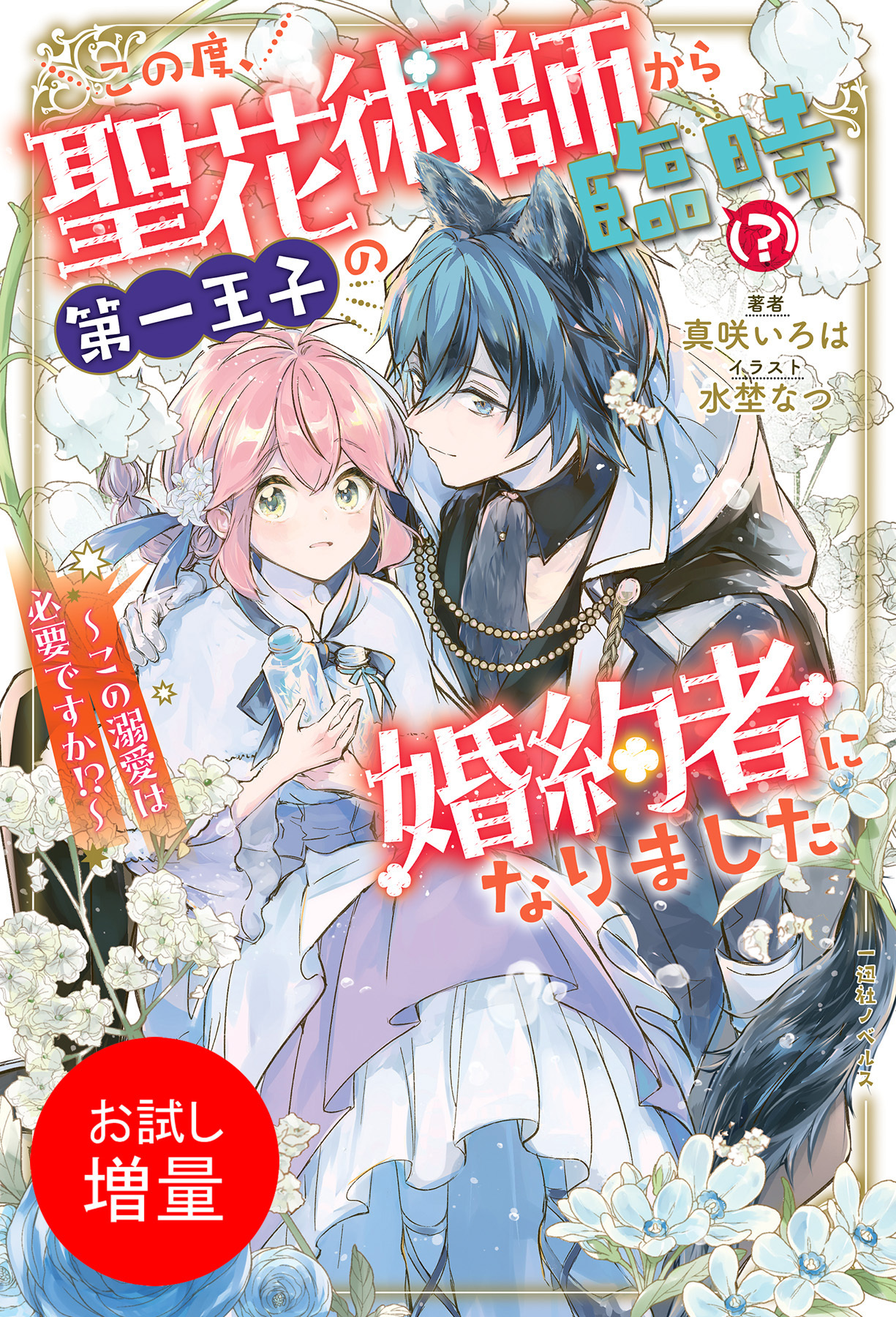 【期間限定　試し読み増量版】この度、聖花術師から第一王子の臨時（？）婚約者になりました　～この溺愛は必要ですか！？～【特典SS付】