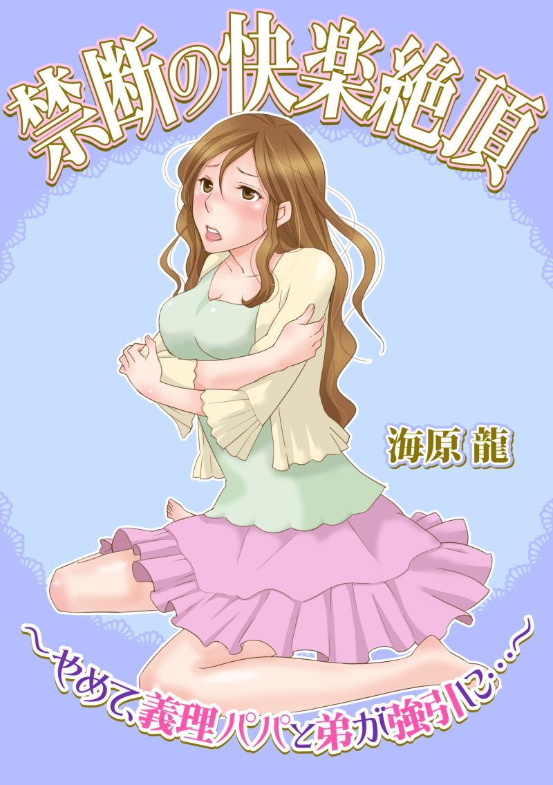 禁断の快楽絶頂～やめて、義理パパと弟が強引に…～