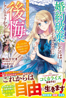 婚約破棄したのはそちらなのにどうしてそんなに後悔しているのですか? 第二の人生は溺愛されているので、今さら追いかけられましても!【電子限定SS付き】