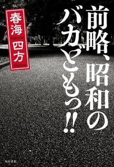 前略、昭和のバカどもっ!!