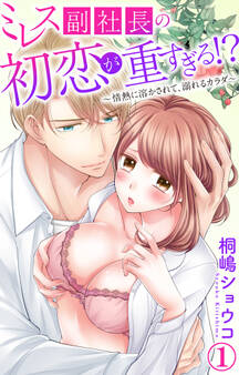 ミレス副社長の初恋が重すぎる!?~情熱に溶かされて、溺れるカラダ~ 1【電子書店限定特典付き】