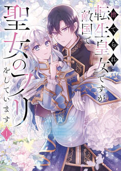 【期間限定 試し読み増量版 閲覧期限2026年3月18日】捨てられ転生皇女ですが敵国で聖女のフリをしています 1