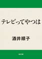 テレビってやつは
