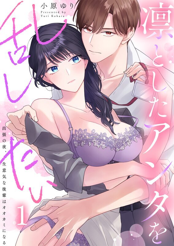 凛としたアンタを乱したい～出張の夜、生意気な後輩はオオカミになる(1)