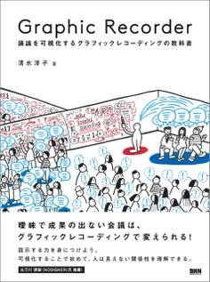 Graphic Recorder - 議論を可視化するグラフィックレコーディングの教科書