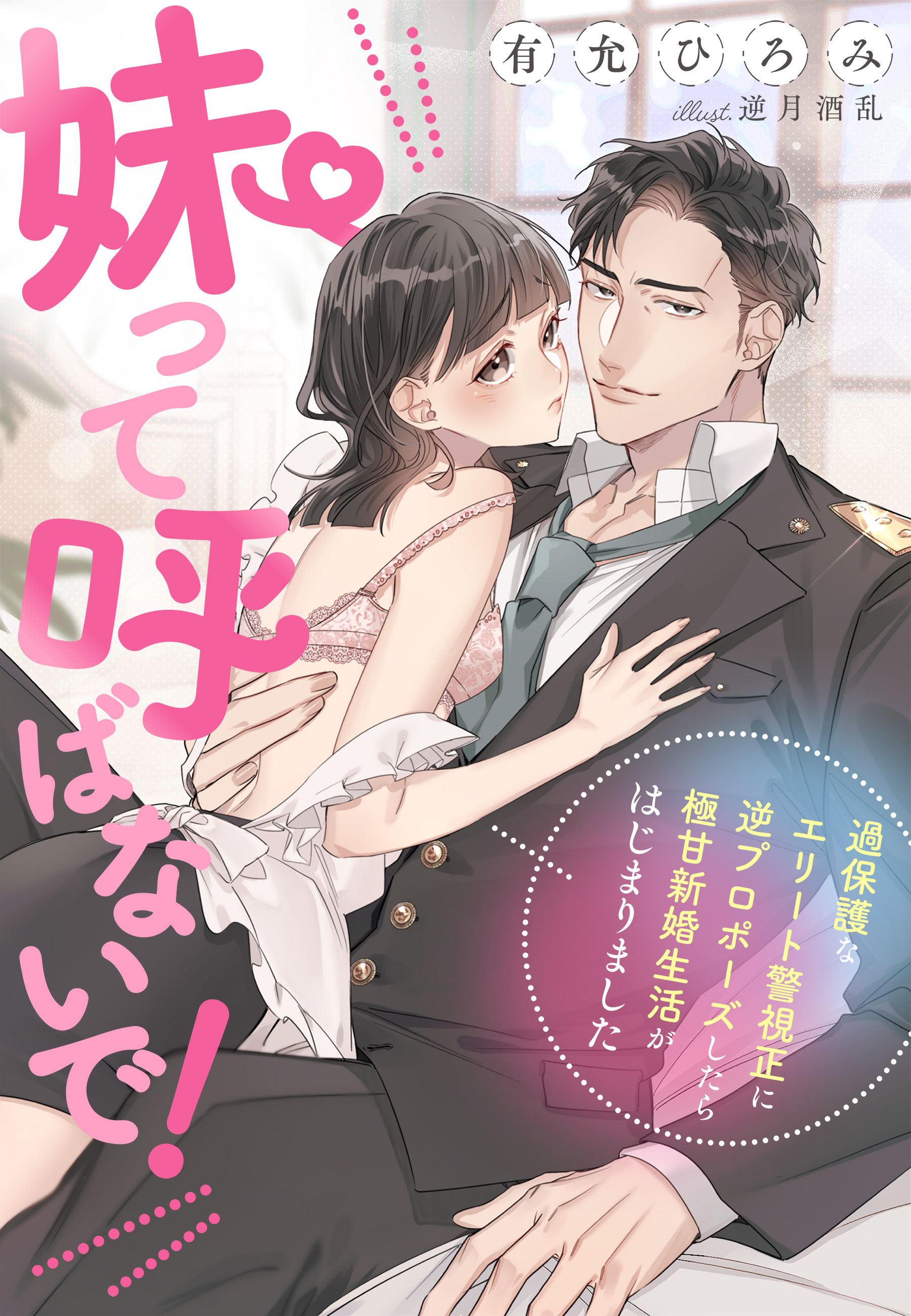 妹って呼ばないで！～過保護なエリート警視正に逆プロポーズしたら極甘新婚生活がはじまりました！？～