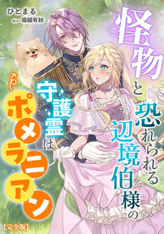 怪物と恐れられる辺境伯様の守護霊はポメラニアン【完全版】