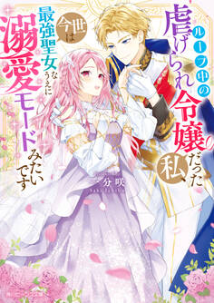 ループ中の虐げられ令嬢だった私、今世は最強聖女なうえに溺愛モードみたいです