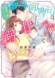 エリート御曹司は溺甘パパでした~結婚前より熱く愛されています~