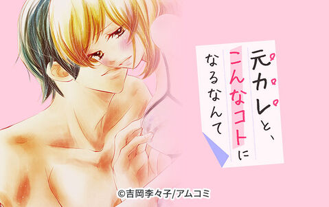 元カレと、こんなコトになるなんて