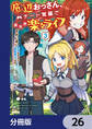 底辺おっさん、チート覚醒で異世界楽々ライフ【分冊版】 26