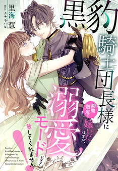 黒豹騎士団長様に期間限定で嫁いだはずが、溺愛モードになって放してくれません!