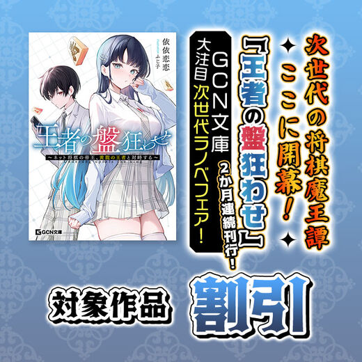 次世代の将棋魔王譚、ここに開幕!「王者の盤狂わせ」2か月連続刊行!GCN文庫大注目次世代ラノベフェア!