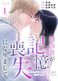 【期間限定 無料お試し版】婚約者が記憶喪失になりまして~私のことを忘れたはずの彼がなぜか溺愛してきます~(1)