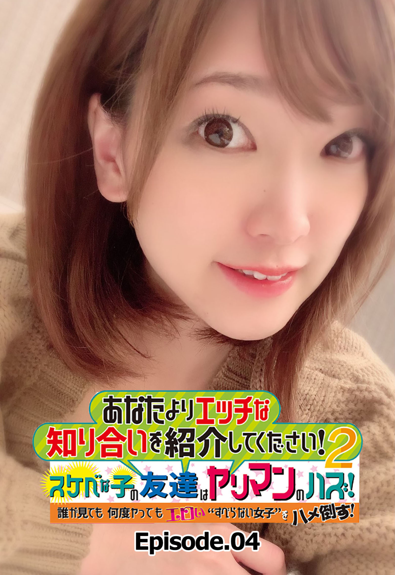 あなたよりエッチな知り合いを紹介してください！ 2 スケベな子の友達はヤリマンのハズ！ 誰が見ても何度ヤってもエロい“すべらない女子”をハメ倒す！ Episode.04