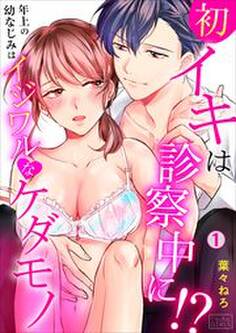初イキは診察中に!?年上の幼なじみはイジワルなケダモノ(1)