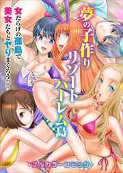 夢の子作りリゾートハーレム島～女だらけの孤島で美女たちとヤりまくろうっ！～