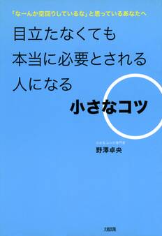 「なーんか空回りしているな」と思っているあなたへ 目立たなくても本当に必要とされる人になる小さなコツ(大和出版)
