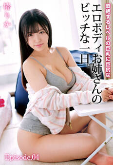 悶絶するレベルの巨乳に巨尻なエロボディお姉さんのビッチな一日。椿りか Episode.04