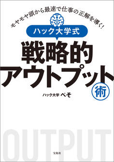 モヤモヤ頭から最速で仕事の正解を導く! ハック大学式 戦略的アウトプット術