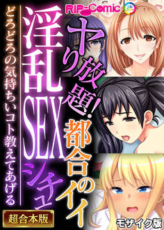 ヤり放題!都合のイイ淫乱SEXシチュ ~どろどろの気持ちいコト教えてあげる~【超合本シリーズ】 モザイク版