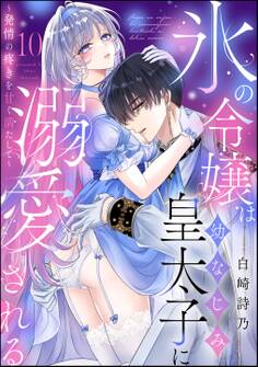 氷の令嬢は幼なじみ皇太子に溺愛される ~発情の疼きを甘く満たして~(分冊版) 【第10話】