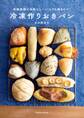 冷蔵発酵で失敗なし! いつでも焼きたて! 冷凍作りおきパン