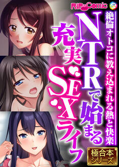 NTRで始まる充実SEXライフ ~絶倫オトコに教え込まれる熱と快楽~【極合本シリーズ】