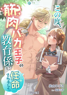 この度、筋肉バカ王子の教育係に任命されました【完全版】
