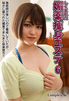しくまれた媚薬痩身エステ 6 施術師が怪しいので警戒していたが、秘かに盛られた媚薬でまんまと快楽堕ち!! Complete版