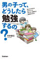 男の子って、どうしたら勉強するの? 男の子の学力を伸ばすには、男の子に効果的な勉強法がある!