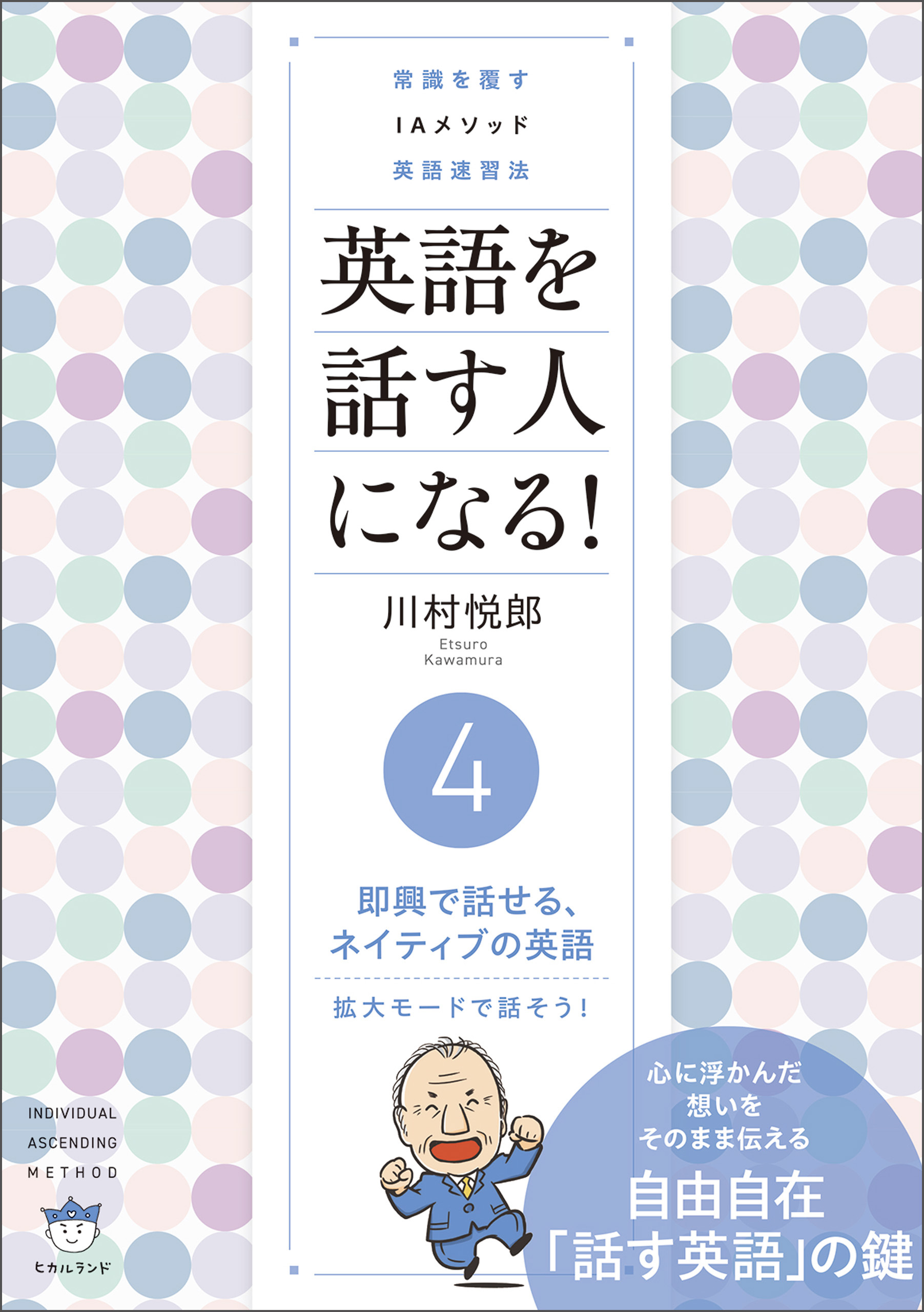 常識を覆す IAメソッド英語速習法 英語を話す人になる! （４）即興で話せる、ネイティブの英語