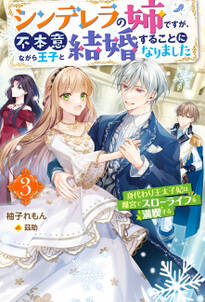 シンデレラの姉ですが、不本意ながら王子と結婚することになりました～身代わり王太子妃は離宮でスローライフを満喫する～ ： 3