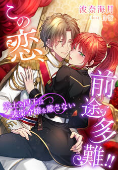 この恋、前途多難!!~策士な国王は護衛令嬢を離さない~