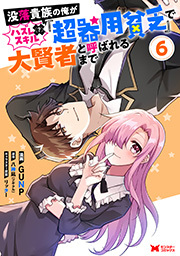 没落貴族の俺がハズレ（？）スキル『超器用貧乏』で大賢者と呼ばれるまで(コミック) ： 6