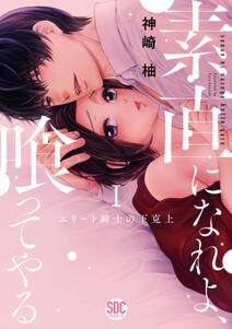 【期間限定　無料お試し版　閲覧期限2024年6月26日】素直になれよ、喰ってやる【単行本版】I～エリート紳士の下克上～