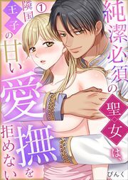 純潔必須の聖女は、隣国王子の甘い愛撫を拒めない(1)