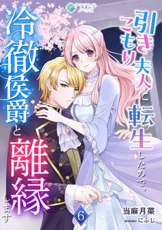 引きこもり夫人に転生したので、冷徹侯爵と離縁します(6)