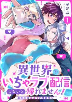 異世界でいちゃラブ配信しないと帰れません!~真面目系エルフと神案件!?~(1)